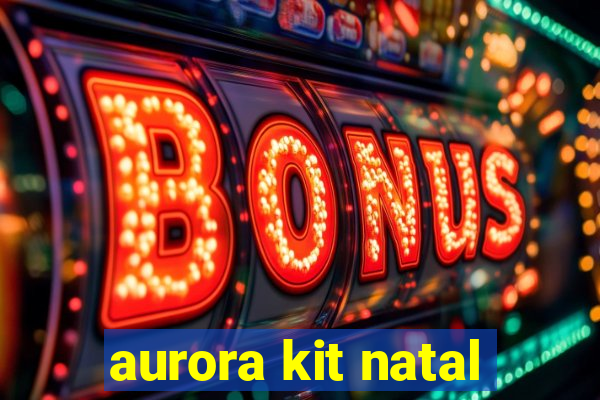 aurora kit natal